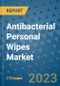 Antibacterial Personal Wipes Market Outlook: Trends, Strategies, Market Size, Market Share, Growth Opportunities and Companies, 2023-2030 - Product Image