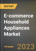 E-commerce Household Appliances Market Research Report by Type, State - Cumulative Impact of COVID-19, Russia Ukraine Conflict, and High Inflation - United States Forecast 2023-2030- Product Image