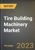 Tire Building Machinery Market Research Report by Structure, Application, State - Cumulative Impact of COVID-19, Russia Ukraine Conflict, and High Inflation - United States Forecast 2023-2030- Product Image