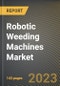 Robotic Weeding Machines Market Research Report by Components, Farm Size, Distribution Channel, State - Cumulative Impact of COVID-19, Russia Ukraine Conflict, and High Inflation - United States Forecast 2023-2030 - Product Image