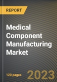 Medical Component Manufacturing Market Research Report by Technologies & Process, In-Device Application, State - Cumulative Impact of COVID-19, Russia Ukraine Conflict, and High Inflation - United States Forecast 2023-2030- Product Image