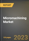 Micromachining Market Research Report by Type, Process, Axis, End User, State - Cumulative Impact of COVID-19, Russia Ukraine Conflict, and High Inflation - United States Forecast 2023-2030- Product Image