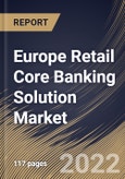 Europe Retail Core Banking Solution Market Size, Share & Industry Trends Analysis Report By Component, By Deployment Mode (Cloud and On-premise), By Organization Size (Large Enterprises and SMEs), By Application, By Country and Growth Forecast, 2022 - 2028- Product Image