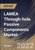 LAMEA Through-hole Passive Components Market Size, Share & Industry Trends Analysis Report By Leads Model (Axial and Radial), By Application, By Component (Capacitors, Resistors, Inductors, Sensors, Diodes, Transducers), By Country and Growth Forecast, 2022 - 2028- Product Image