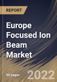 Europe Focused Ion Beam Market Size, Share & Industry Trends Analysis Report By Application (Failure Analysis, Nanofabrication, Device Modification, Circuit Edit, and Counterfeit Detection), By Ion Source, By Vertical, By Country and Growth Forecast, 2022 - 2028- Product Image