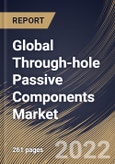 Global Through-hole Passive Components Market Size, Share & Industry Trends Analysis Report By Leads Model (Axial and Radial), By Application, By Component (Capacitors, Resistors, Inductors, Sensors, Diodes, Transducers), By Regional Outlook and Forecast, 2022 - 2028- Product Image