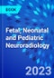 Fetal, Neonatal and Pediatric Neuroradiology - Product Image