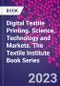 Digital Textile Printing. Science, Technology and Markets. The Textile Institute Book Series - Product Image