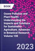 Ozone Pollution and Plant Health: Understanding the Impacts and Solutions for Sustainable Agriculture. Advances in Botanical Research Volume 108- Product Image
