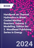 Handbook on Thermal Hydraulics in Water-Cooled Nuclear Reactors. Volume 2: Modelling. Edition No. 2. Woodhead Publishing Series in Energy- Product Image