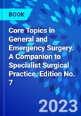 Core Topics in General and Emergency Surgery. A Companion to Specialist Surgical Practice. Edition No. 7- Product Image