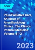 Pain/Palliative Care, An Issue of Anesthesiology Clinics. The Clinics: Internal Medicine Volume 41-2- Product Image