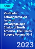 Vestibular Schwannoma, An Issue of Otolaryngologic Clinics of North America. The Clinics: Surgery Volume 56-3- Product Image