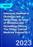 Infectious Diseases in Obstetrics and Gynecology, An Issue of Obstetrics and Gynecology Clinics. The Clinics: Internal Medicine Volume 50-2- Product Image
