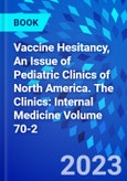Vaccine Hesitancy, An Issue of Pediatric Clinics of North America. The Clinics: Internal Medicine Volume 70-2- Product Image