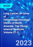 Lung Cancer, An Issue of Hematology/Oncology Clinics of North America. The Clinics: Internal Medicine Volume 37-3- Product Image