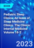 Pediatric Sleep Clinics, An Issue of Sleep Medicine Clinics. The Clinics: Internal Medicine Volume 18-2- Product Image