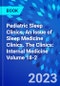 Pediatric Sleep Clinics, An Issue of Sleep Medicine Clinics. The Clinics: Internal Medicine Volume 18-2 - Product Thumbnail Image