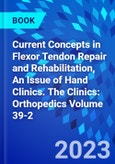 Current Concepts in Flexor Tendon Repair and Rehabilitation, An Issue of Hand Clinics. The Clinics: Orthopedics Volume 39-2- Product Image