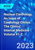 Nuclear Cardiology, An Issue of Cardiology Clinics. The Clinics: Internal Medicine Volume 41-2- Product Image
