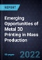 Emerging Opportunities of Metal 3D Printing in Mass Production - Product Image