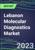 2023 Lebanon Molecular Diagnostics Market: 2022 Supplier Shares, Instrumentation Installed Base and Strategies, 2022-2027 Volume and Sales Segment Forecasts for Individual Infectious, Genetic, Cancer, Forensic and Paternity Tests- Product Image