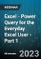 Excel - Power Query for the Everyday Excel User - Part 1 - Webinar - Product Thumbnail Image