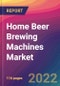 Home Beer Brewing Machines Market Size, Market Share, Application Analysis, Regional Outlook, Growth Trends, Key Players, Competitive Strategies and Forecasts, 2022 to 2030 - Product Image