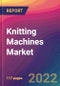 Knitting Machines Market Size, Market Share, Application Analysis, Regional Outlook, Growth Trends, Key Players, Competitive Strategies and Forecasts, 2022 to 2030 - Product Image