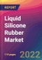 Liquid Silicone Rubber Market Size, Market Share, Application Analysis, Regional Outlook, Growth Trends, Key Players, Competitive Strategies and Forecasts, 2022 to 2030 - Product Image