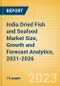 India Dried Fish and Seafood (Fish and Seafood) Market Size, Growth and Forecast Analytics, 2021-2026 - Product Thumbnail Image