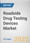 Roadside Drug Testing Devices Market By Sample Type, By Substance, By End User: Global Opportunity Analysis and Industry Forecast, 2021-2031 - Product Image