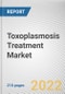 Toxoplasmosis Treatment Market By Type, By Route of Administration, By Distribution Channel: Global Opportunity Analysis and Industry Forecast, 2021-2031 - Product Image
