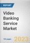 Video Banking Service Market By Component, By Deployment Mode, By Application: Global Opportunity Analysis and Industry Forecast, 2022-2031 - Product Thumbnail Image