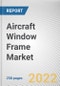 Aircraft Window Frame Market By Aircraft Type, By Product Type, By Material Type, By Application: Global Opportunity Analysis and Industry Forecast, 2021-2031 - Product Thumbnail Image