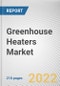 Greenhouse Heaters Market By Heater type, By Application, By Greenhouse size: Global Opportunity Analysis and Industry Forecast, 2021-2031 - Product Image