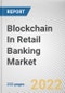 Blockchain In Retail Banking Market By Component, By Deployment Mode, By Enterprise Size, By Application: Global Opportunity Analysis and Industry Forecast, 2021-2031 - Product Thumbnail Image