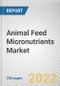 Animal Feed Micronutrients Market By Products, By Livestock: Global Opportunity Analysis and Industry Forecast, 2021-2031 - Product Image