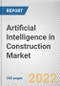 Artificial Intelligence in Construction Market By Offerings, By Deployment Type, By Organization Size, By Industry Type: Global Opportunity Analysis and Industry Forecast, 2021-2031 - Product Image