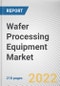 Wafer Processing Equipment Market By Process, By Application, By End User: Global Opportunity Analysis and Industry Forecast, 2021-2031 - Product Thumbnail Image