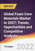 Global Foam Core Materials Market to 2027: Trends, Opportunities and Competitive Analysis- Product Image