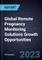 Global Remote Pregnancy Monitoring Solutions Growth Opportunities - Product Image