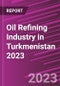 Oil Refining Industry in Turkmenistan 2023 - Product Image