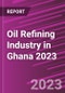 Oil Refining Industry in Ghana 2023 - Product Image