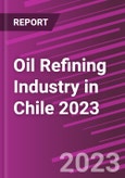 Oil Refining Industry in Chile 2023- Product Image