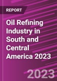 Oil Refining Industry in South and Central America 2023- Product Image