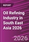Oil Refining Industry in South East Asia 2026 - Product Image