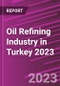 Oil Refining Industry in Turkey 2023 - Product Image