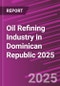 Oil Refining Industry in Dominican Republic 2025 - Product Thumbnail Image