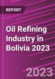 Oil Refining Industry in Bolivia 2023- Product Image